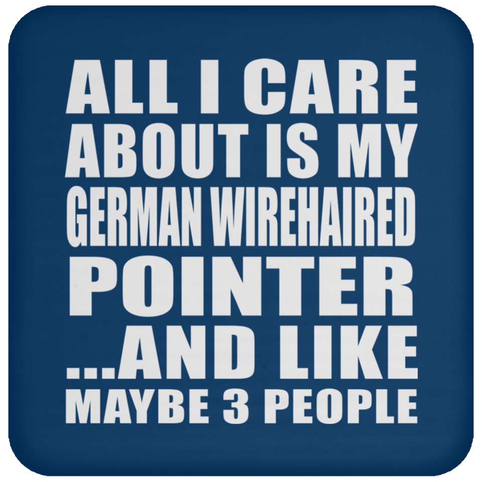 All I Care About Is My German Wirehaired Pointer - Drink Coaster