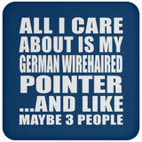 All I Care About Is My German Wirehaired Pointer - Drink Coaster