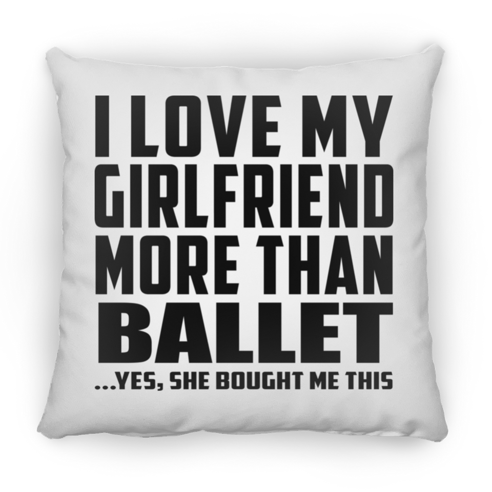 I Love My Girlfriend More Than Ballet - Throw Pillow