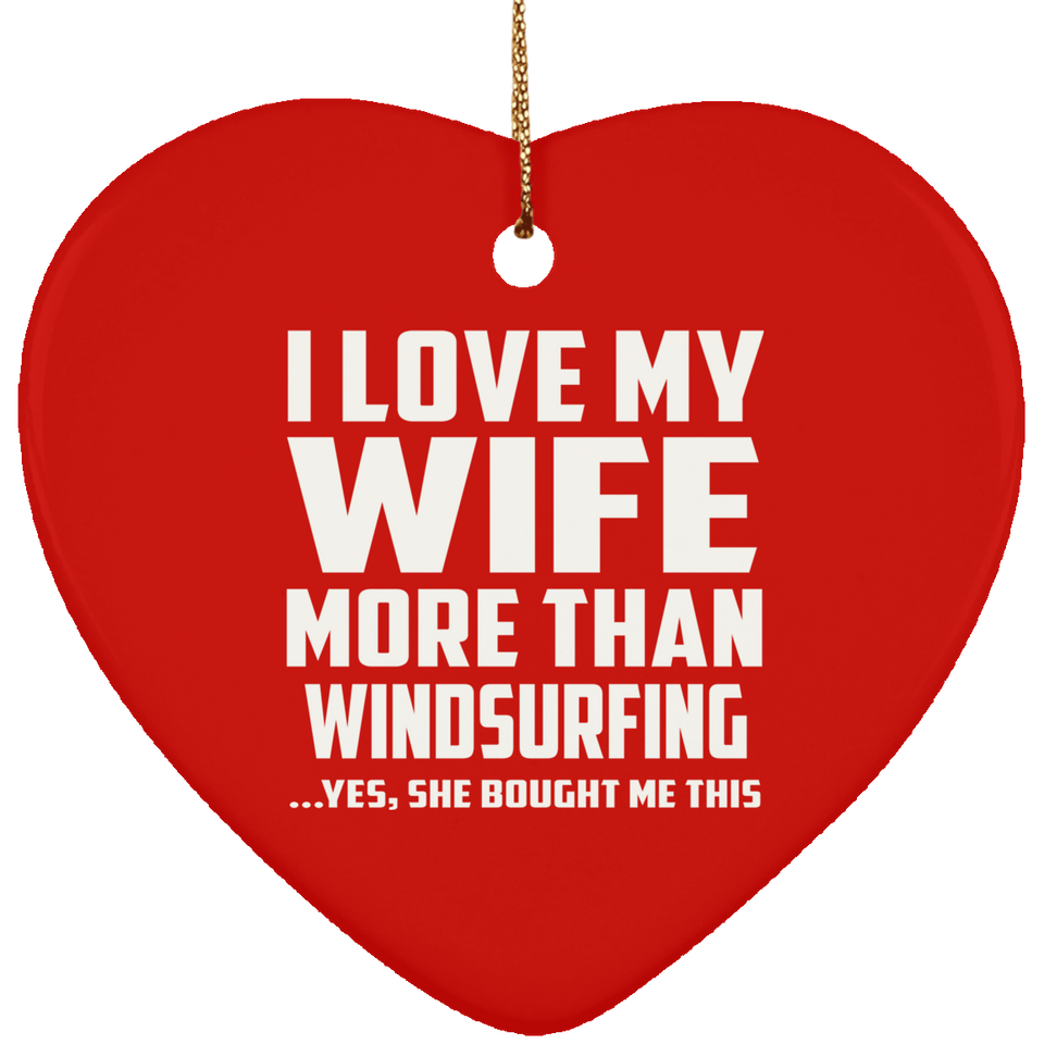I Love My Wife More Than Windsurfing - Heart Ornament