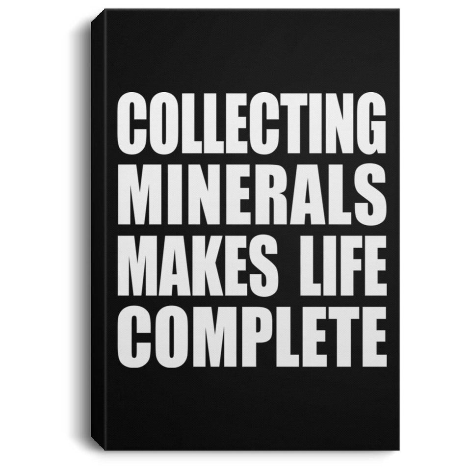 Collecting Minerals Makes Life Complete - Canvas Portrait