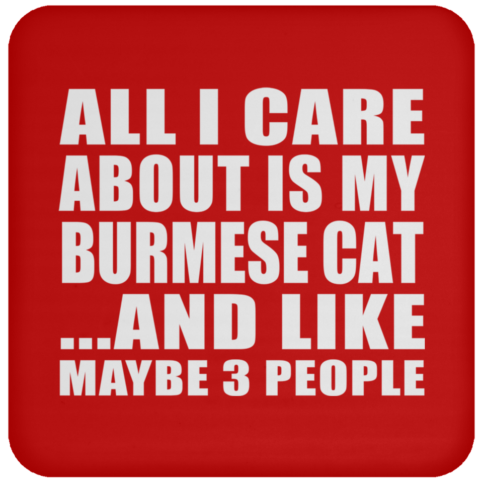 All I Care About Is My Burmese Cat - Drink Coaster