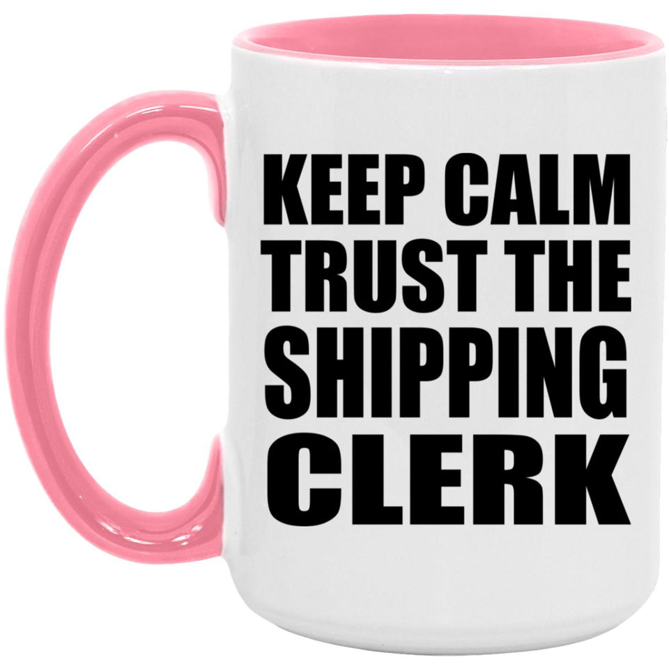 Keep Calm and Trust The Shipping Clerk - 15oz Accent Mug Pink