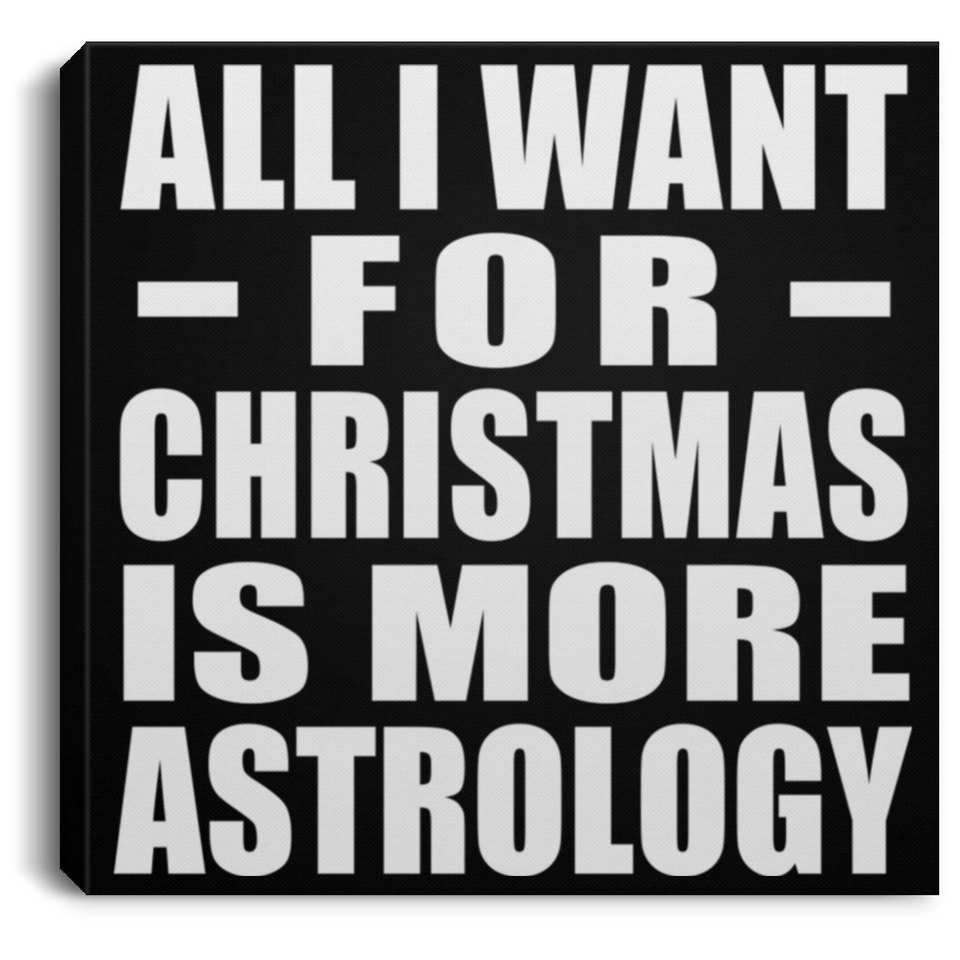 All I Want For Christmas Is More Astrology - Canvas Square