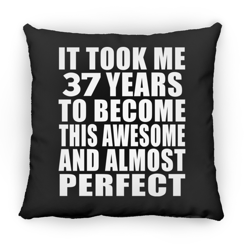 37th Birthday Took 37 Years To Become Awesome & Perfect - Throw Pillow Black