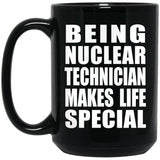 Being Nuclear Technician Makes Life Special - 15oz Coffee Mug Black
