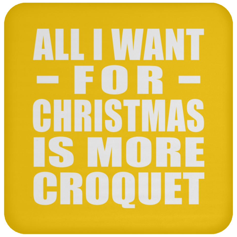 All I Want For Christmas Is More Croquet - Coaster