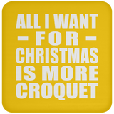 All I Want For Christmas Is More Croquet - Coaster