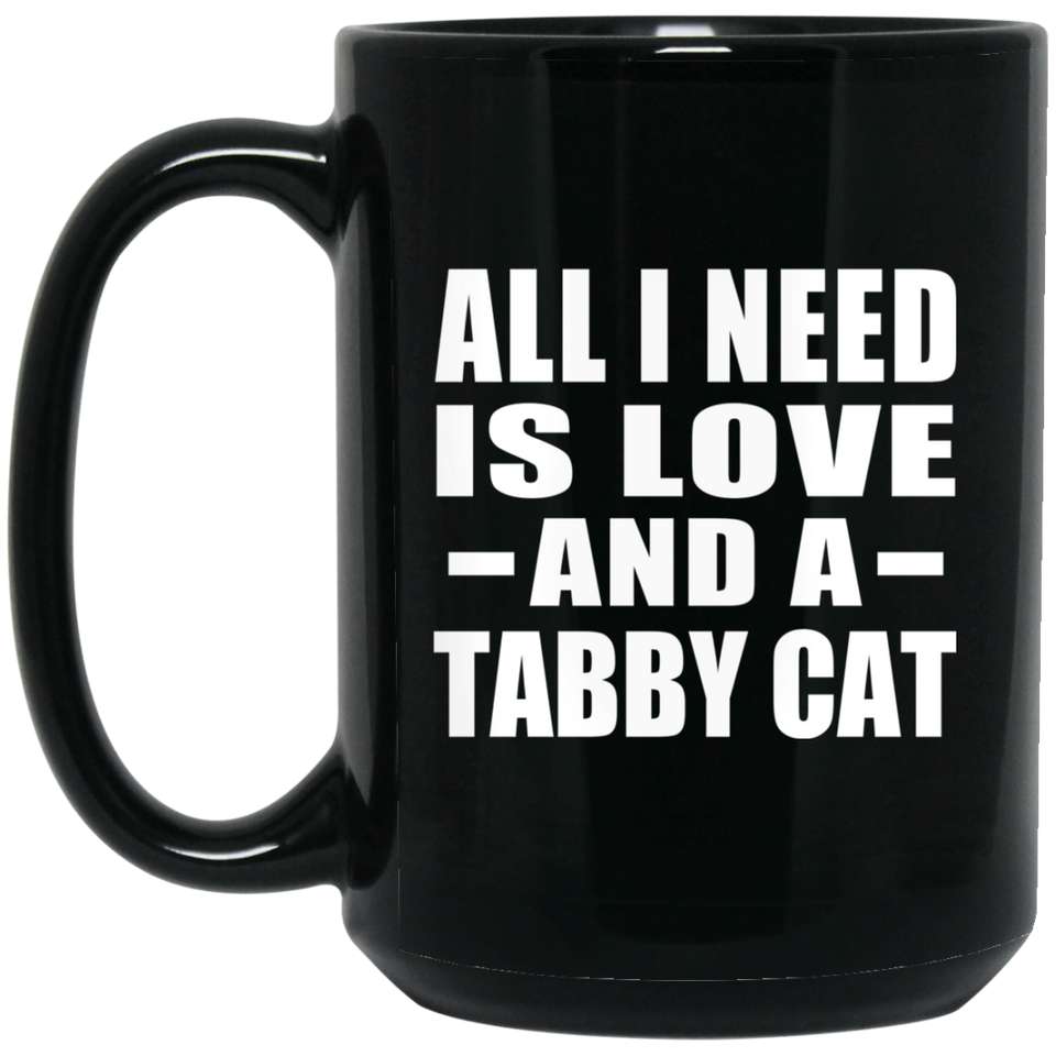 All I Need Is Love And A Tabby Cat - 15 Oz Coffee Mug Black