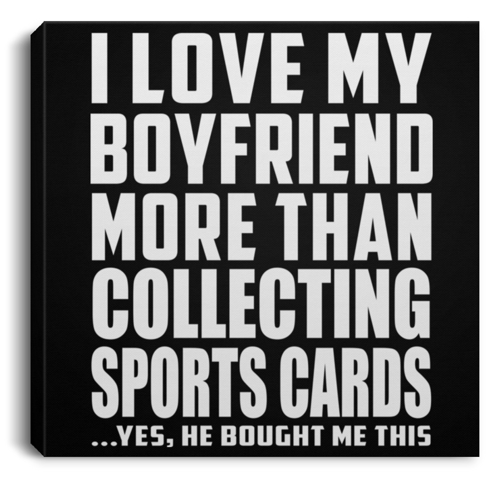 I Love My Boyfriend More Than Collecting Sports Cards - Canvas Square