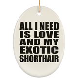 All I Need Is Love And My Exotic Shorthair - Oval Ornament