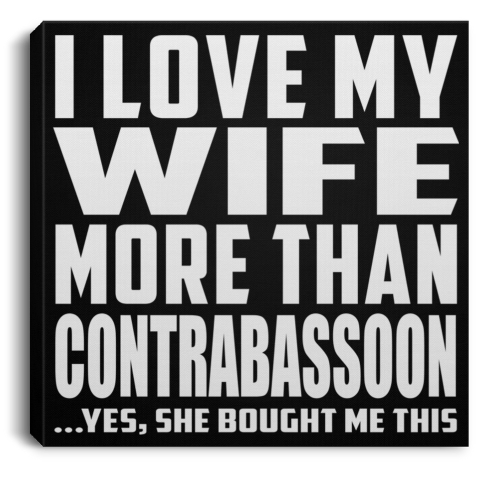I Love My Wife More Than Contrabassoon - Canvas Square