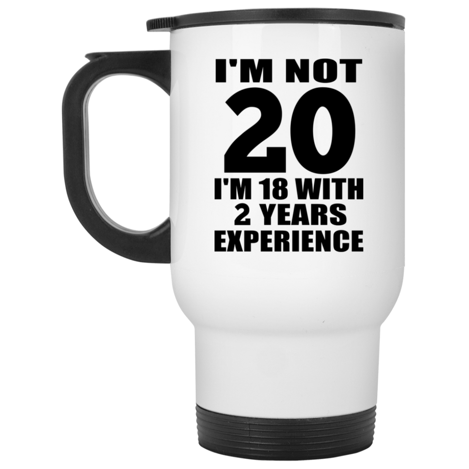 20th Birthday I'm Not 20 I'm 18 With 2 Years Experience - White Travel Mug