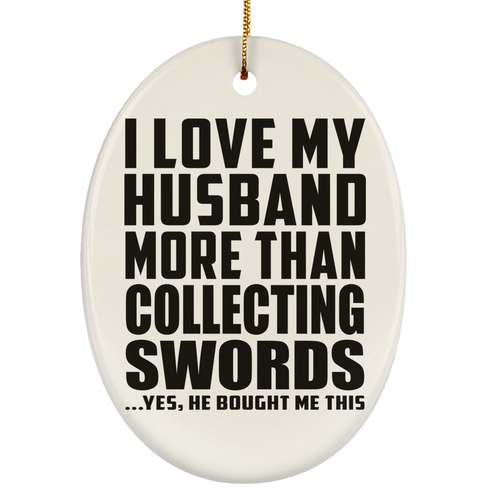I Love My Husband More Than Collecting Swords - Oval Ornament