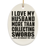 I Love My Husband More Than Collecting Swords - Oval Ornament