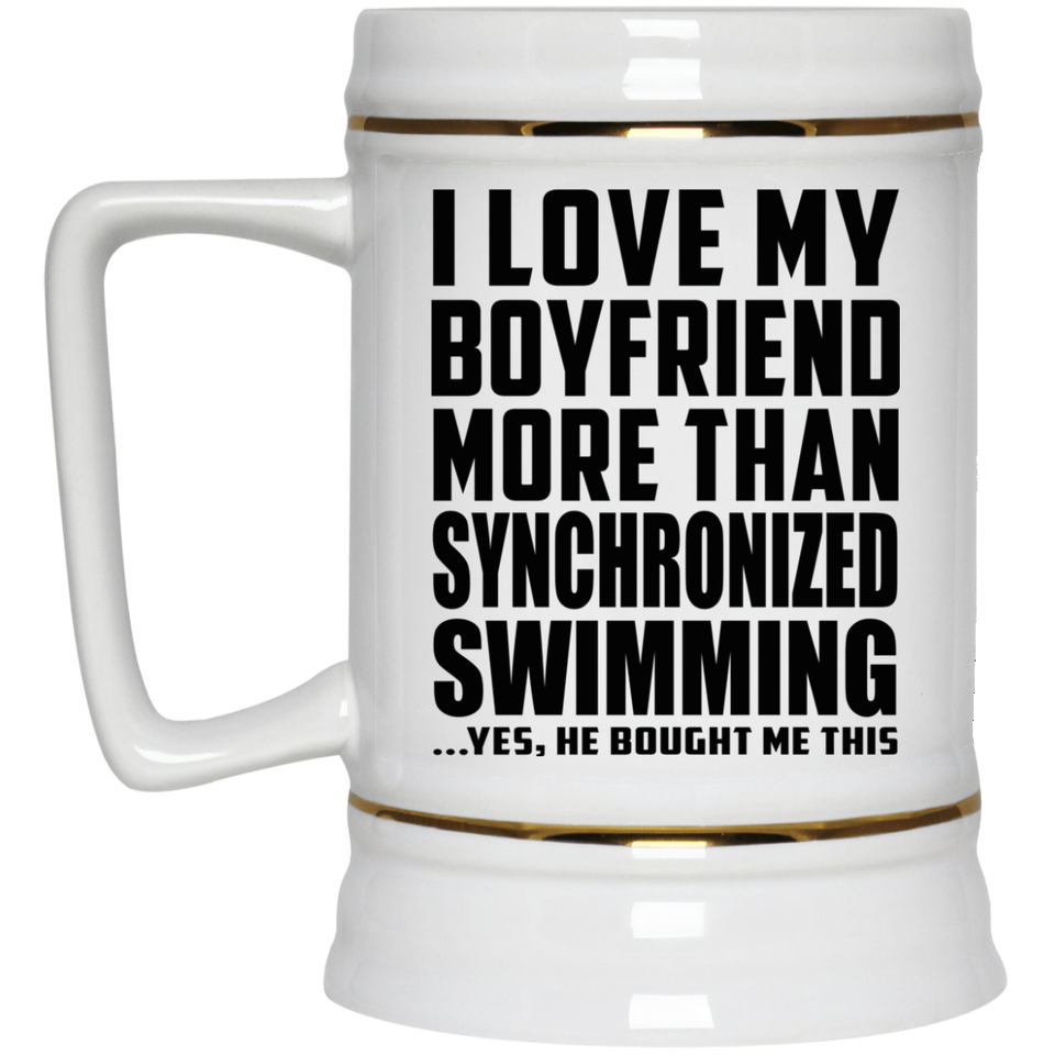I Love My Boyfriend More Than Synchronized Swimming - Beer Stein