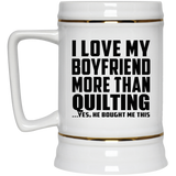 I Love My Boyfriend More Than Quilting - Beer Stein