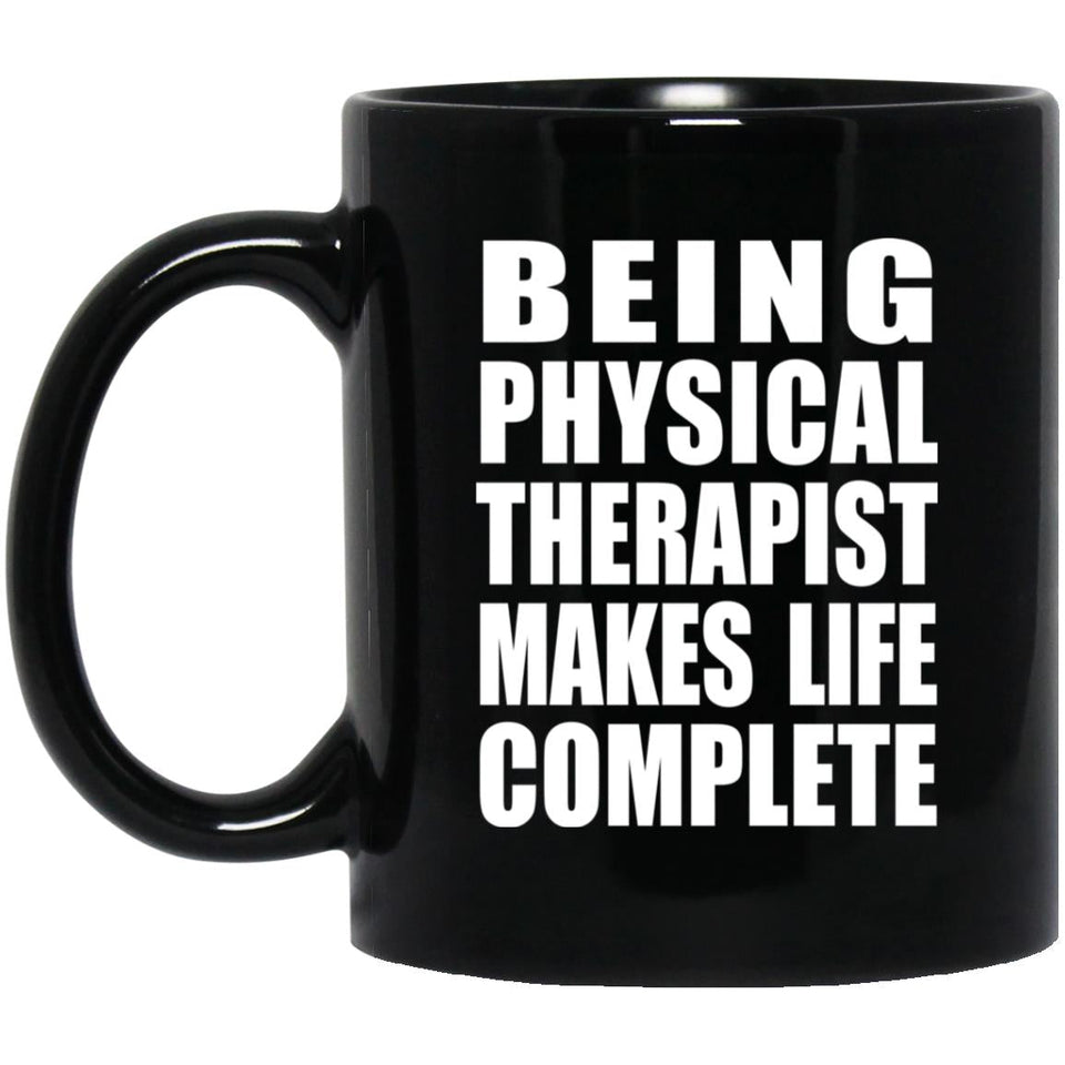 Being Physical Therapist Makes Life Complete - 11oz Coffee Mug Black