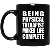 Being Physical Therapist Makes Life Complete - 11oz Coffee Mug Black