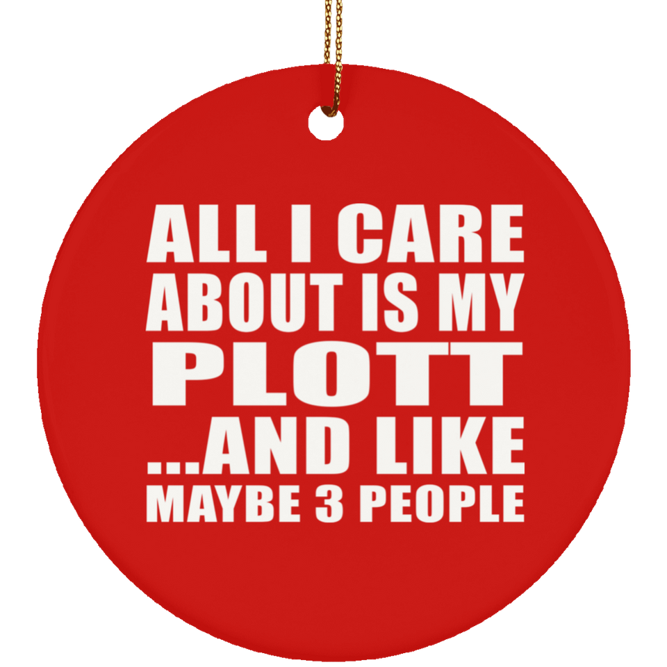 All I Care About Is My Plott - Circle Ornament