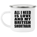 All I Need Is Love And My British Shorthair - 12oz Camping Mug