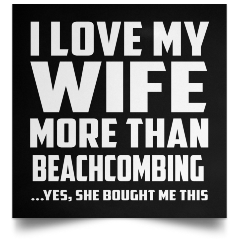 I Love My Wife More Than Beachcombing - Poster Square