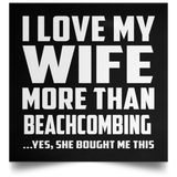 I Love My Wife More Than Beachcombing - Poster Square