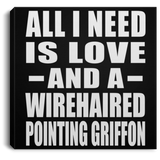 All I Need Is Love And A Wirehaired Pointing Griffon - Canvas Square