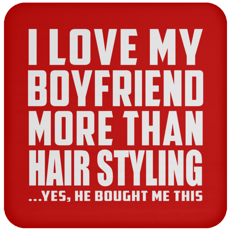 I Love My Boyfriend More Than Hair Styling - Drink Coaster