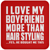 I Love My Boyfriend More Than Hair Styling - Drink Coaster
