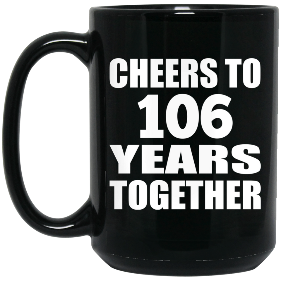 106th Anniversary Cheers To 106 Years Together - 15oz Coffee Mug Black