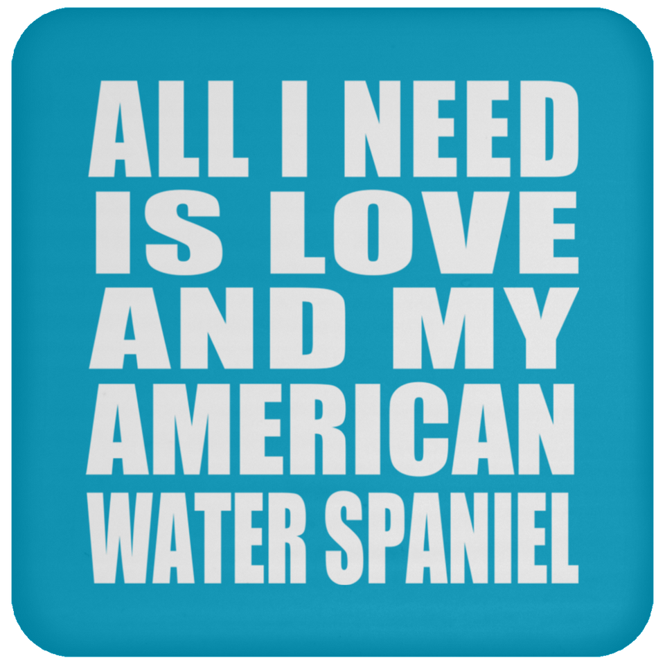 All I Need Is Love And My American Water Spaniel - Drink Coaster