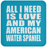 All I Need Is Love And My American Water Spaniel - Drink Coaster