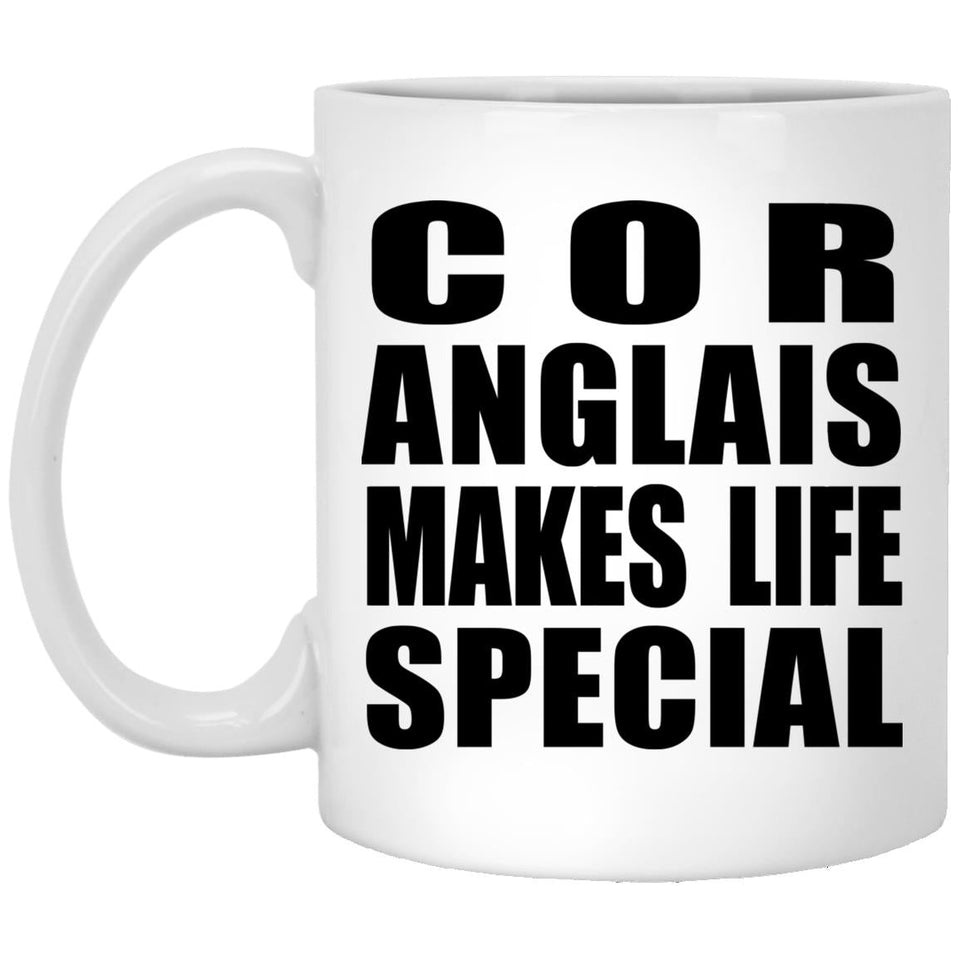 Cor Anglais Makes Life Special - 11oz Coffee Mug