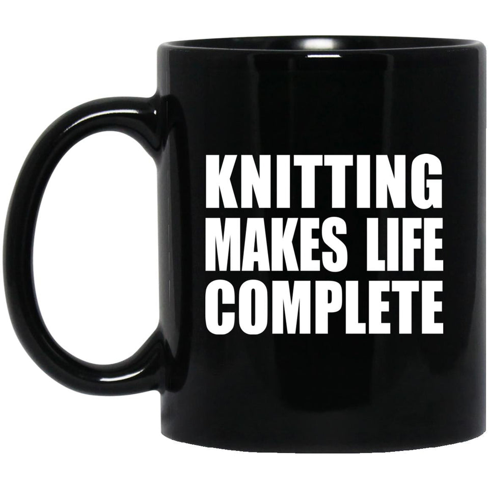 Knitting Makes Life Complete - 11oz Coffee Mug Black