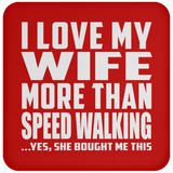 I Love My Wife More Than Speed Walking - Drink Coaster