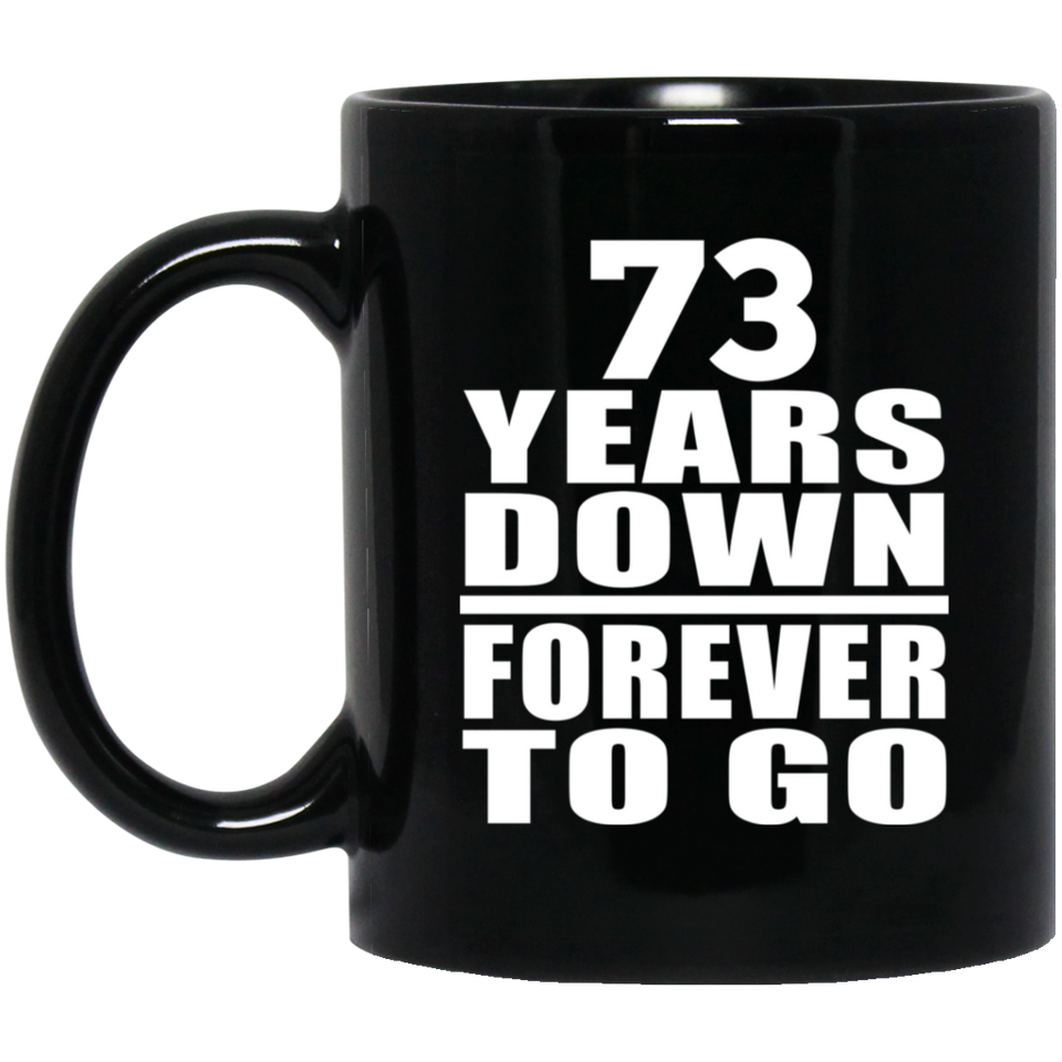 73rd Anniversary 73 Years Down Forever to Go - 11oz Coffee Mug Black