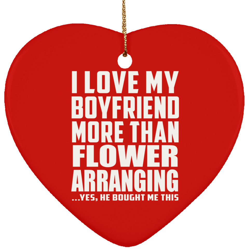 I Love My Boyfriend More Than Flower Arranging - Heart Ornament