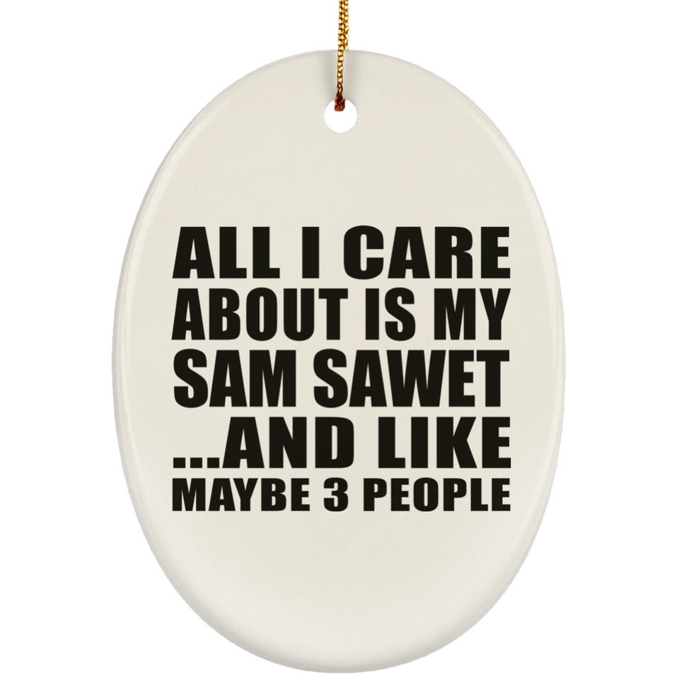 All I Care About Is My Sam Sawet - Oval Ornament