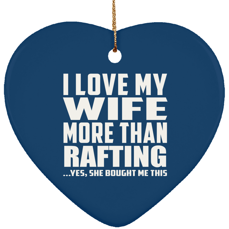 I Love My Wife More Than Rafting - Heart Ornament
