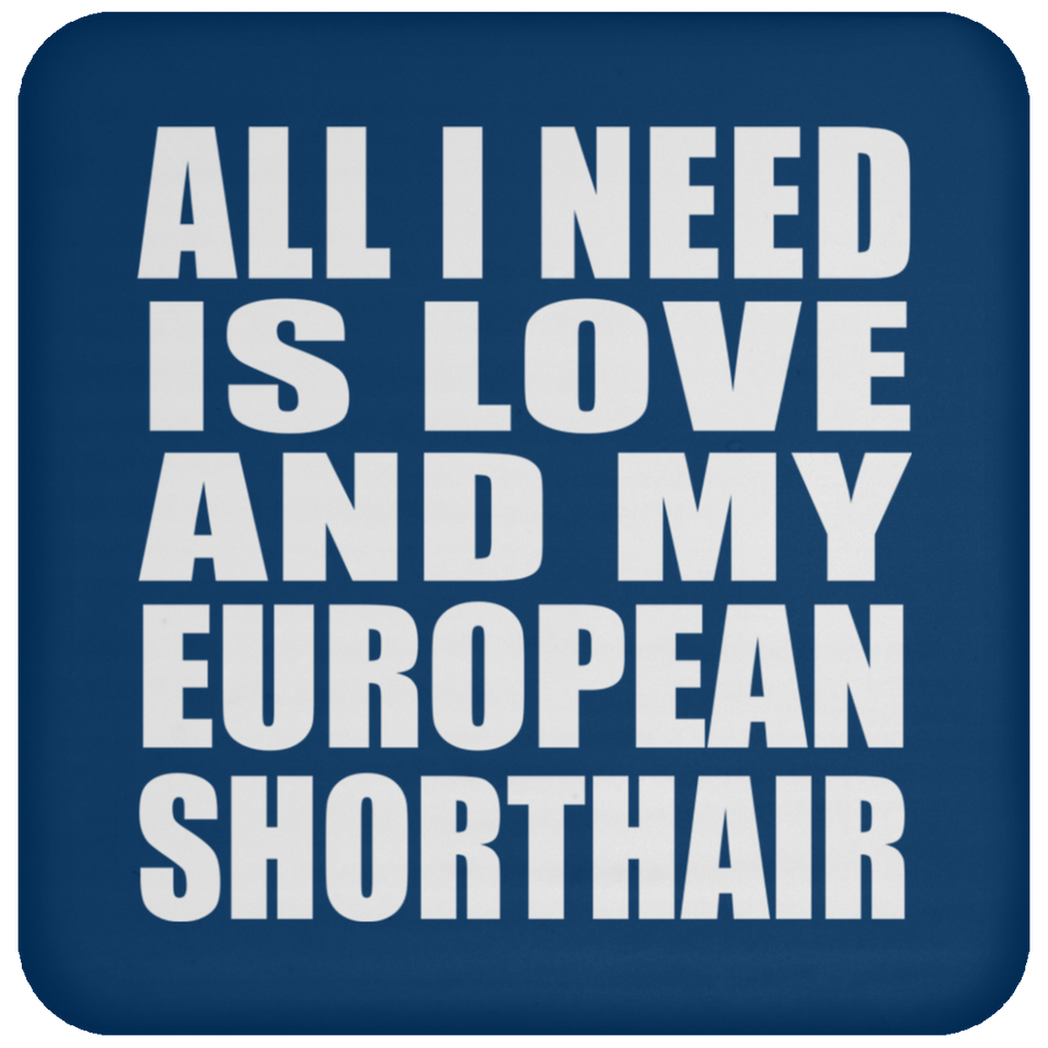 All I Need Is Love And My European Shorthair - Drink Coaster