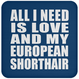 All I Need Is Love And My European Shorthair - Drink Coaster