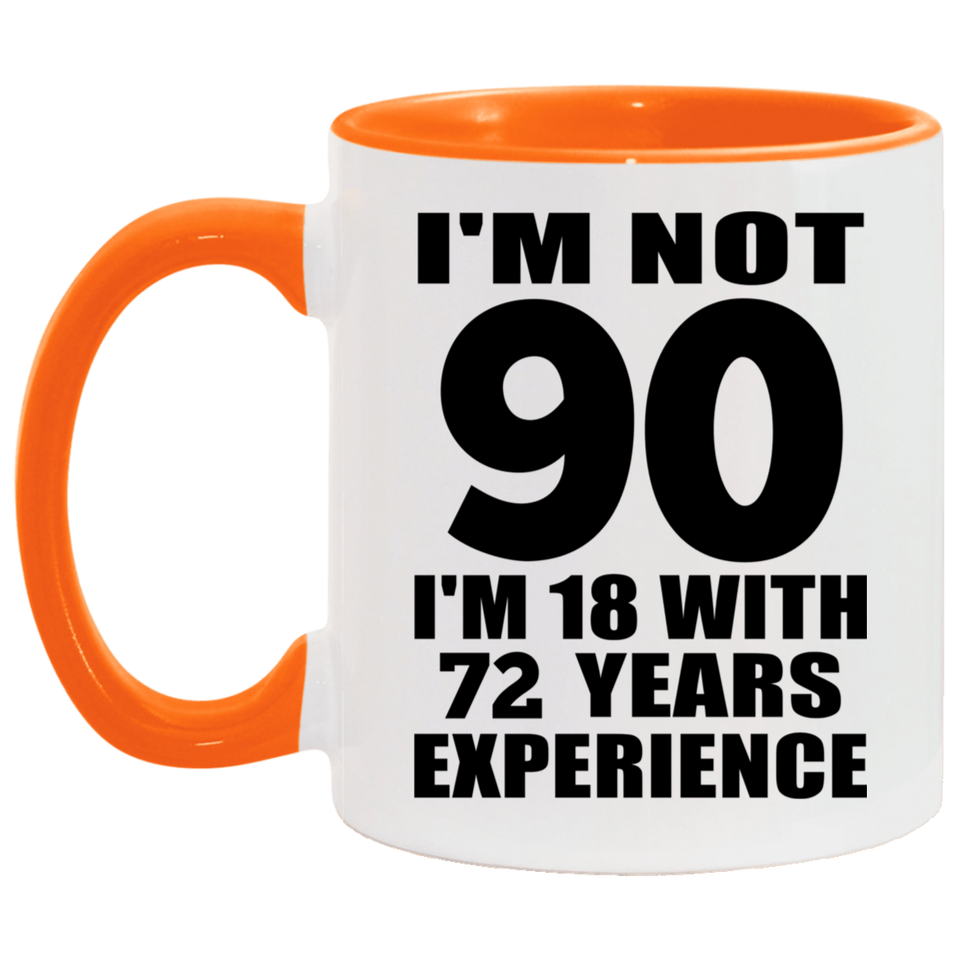 90th Birthday I'm Not 90 I'm 18 With 72 Years Experience - 11oz Accent Mug Orange