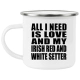 All I Need Is Love And My Irish Red And White Setter - 12oz Camping Mug