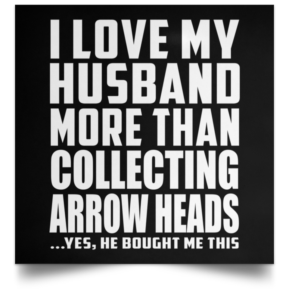 I Love My Husband More Than Collecting Arrow Heads - Poster Square