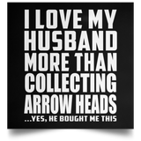 I Love My Husband More Than Collecting Arrow Heads - Poster Square