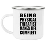 Being Physical Therapist Makes Life Complete - 12oz Camping Mug