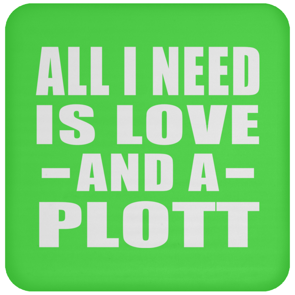 All I Need Is Love And A Plott - Drink Coaster