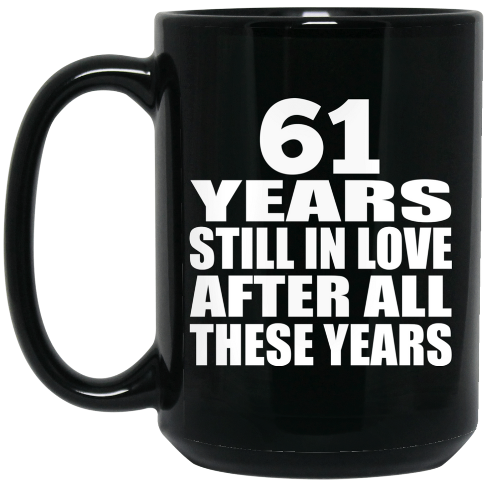 61st Anniversary 61 Years Still In Love After These Years - 15oz Coffee Mug Black