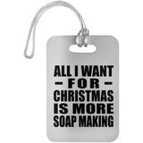 All I Want For Christmas Is More Soap Making - Luggage Bag Tag